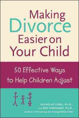 Making divorce easier on your child : 50 effective ways to help children adjust / Nicholas Long and Rex Forehand.