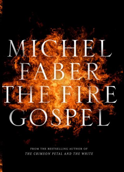 The fire gospel / Michel Faber.