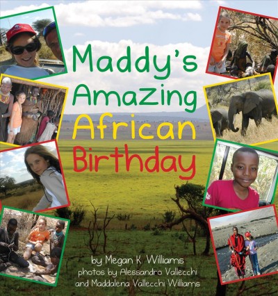 Maddy's amazing African birthday / by Megan K. Williams ; photos by Alessandro Vallecchi and Maddalena Vallecchi Williams.