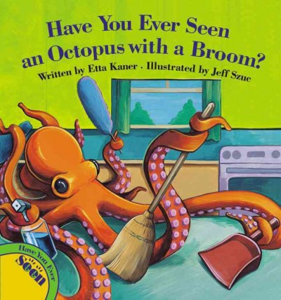 Have you ever seen an octopus with a broom? / written by Etta Kaner ; illustrated by Jeff Szuc.