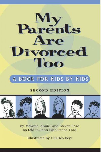 My parents are divorced too : a book for kids by kids / by Melanie, Annie, and Steven Ford, as told to Jann Blackstone-Ford ; illustrated by Charles Beyl.