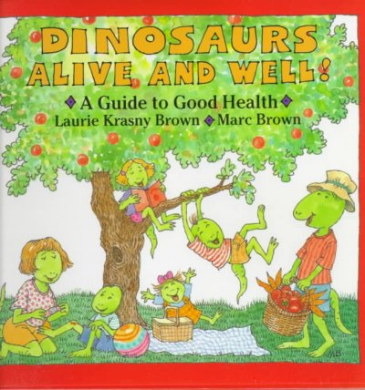 Dinosaurs alive and well : a guide to good health / Laurie Krasny Brown, Marc Brown.