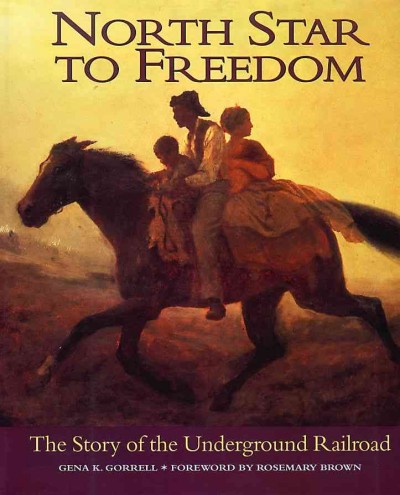 North star to freedom : the story of the Underground Railroad / Gena K. Gorrell ; foreword by Rosemary Brown.
