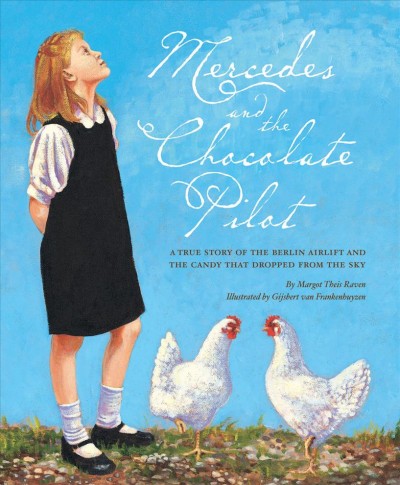 Mercedes and the Chocolate Pilot : a true story of the Berlin Airlift and the candy that dropped from the sky / by Margot Theis Raven ; illustrated by Gijsbert van Frankenhuyzen.