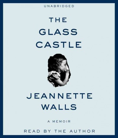 The glass castle [sound recording] : a memoir / Jeannette Walls.