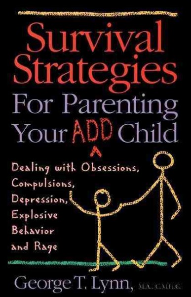 Survival strategies fro parenting you ADD child : dealing with obsessions, compulsions, depression, explosive behavior and rage. / by George T. Lynn.