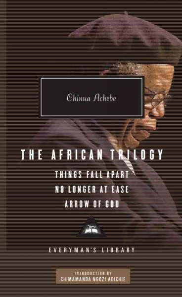 The African trilogy : Things fall apart ; No longer at ease ; Arrow of God / Chinua Achebe ; with an introduction by Chimamanda Ngozi Adichie.