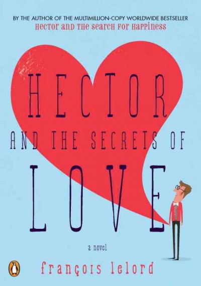 Hector and the secrets of love : a novel / François Lelord ; [translation by Lorenza Garcia].