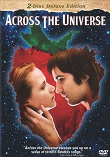 Across the universe [DVD videorecording] / directed by Julie Taymor ; screenplay by Dick Clement & Ian La Frenais ; story by Julie Taymor & Dick Clement & Ian La Frenais ; produced by Suzanne Todd, Jennifer Todd, Matthew Gross ; a Matthew Gross/Team Todd production ; a Revolution Studios presentation ; released by Columbia Pictures.