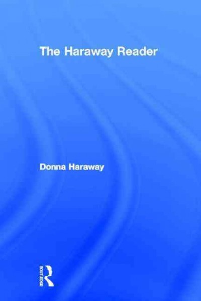 The Haraway reader / Donna Haraway.
