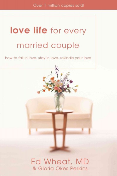 Love life for every married couple : how to fall in love, stay in love, rekindle your love / Ed Wheat and Gloria Okes Perkins.