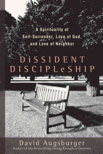 Dissident discipleship : a spirituality of self-surrender, love of God, and love of neighbor / David Augsburger.