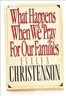 What happens when we pray for our families / Evelyn Christenson.