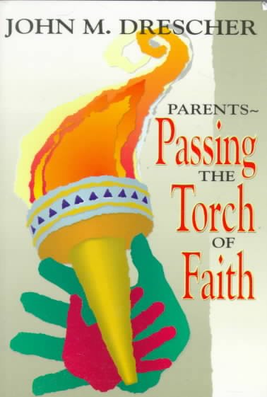 Parents -- passing the torch of faith / John M. Drescher.