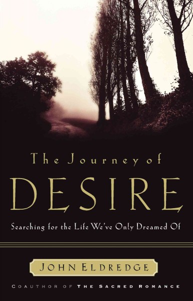 The journey of desire : searching for the life we've only dreamed of / John Eldredge.