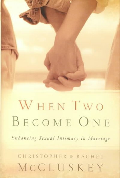 When two become one : achieving sexual intimacy in marriage / Christopher and Rachel McCluskey.