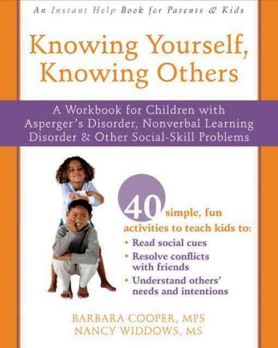 Knowing yourself, knowing others : a workbook for children with Asperger's disorder, nonverbal learning disorder, and other social-skill problems / Barbara Cooper & Nancy Widdows.