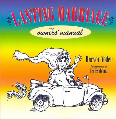 Lasting marriage : the owners' manual / Harvey Yoder ; illustrations by Lee E. Eshleman ; foreword by John M. Drescher.