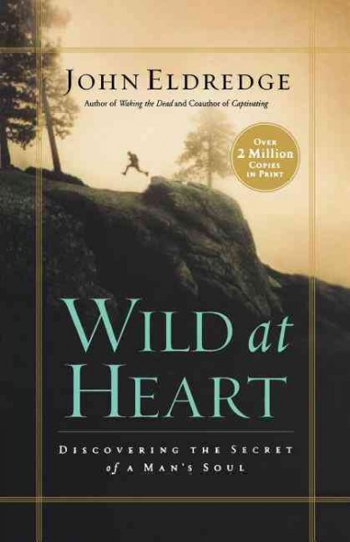 Wild at heart : discovering the passionate soul of a man / John Eldredge.