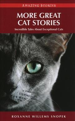 More great cat stories : incredible tales about exceptional cats / Roxanne Willems Snopek.