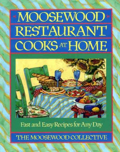 Moosewood Restaurant cooks at home : fast and easy recipes for any day / the Moosewood Collective.