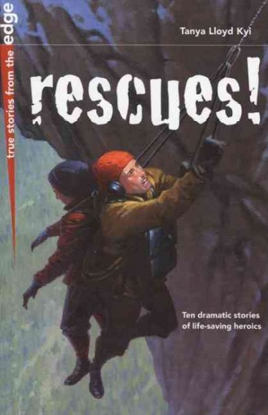 Rescues! : ten dramatic stories of life-saving heroics / Tanya Lloyd Kyi.