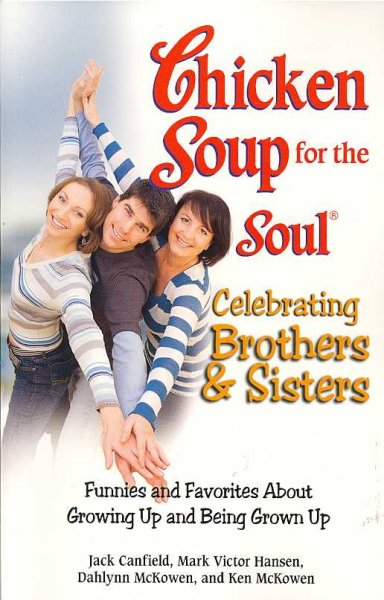Chicken soup for the soul celebrating brothers & sisters [book] : funnies and favorites about growing up and being grown up / [compiled by] Jack Canfield ... [et al.].