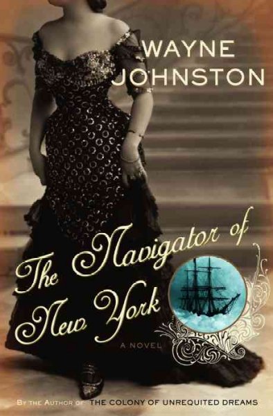 The navigator of New York [book] : a novel / by Wayne Johnston.