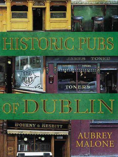 Historic pubs of Dublin / Aubrey Malone ; photography by Trevor Hart.