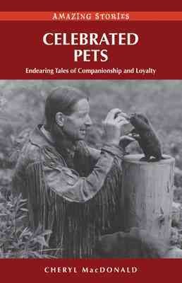 Celebrated pets : endearing tales of companionship and loyalty / Cheryl MacDonald.
