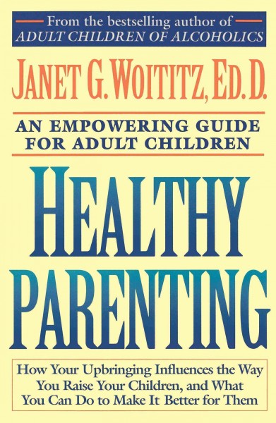 Healthy parenting : an empowering guide for adult children / Janet G. Woititz.