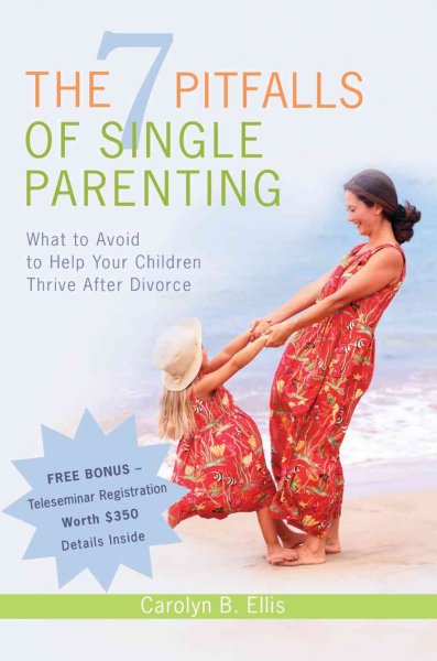The 7 pitfalls of single parenting : what to avoid to help your children thrive after divorce / Carolyn B. Ellis.