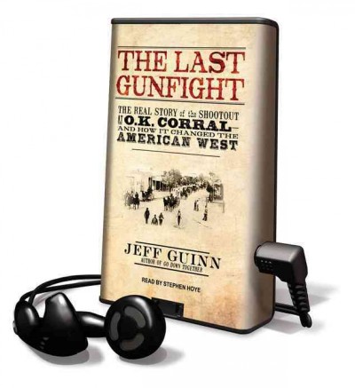 The last gunfight [sound recording] : the real story of the shootout at the O.K. Corral-- and how it changed the American West / Jeff Guinn.
