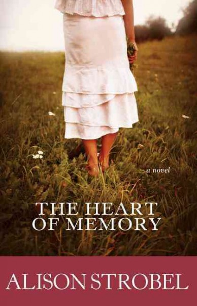 The heart of memory : a novel / Alison Strobel.