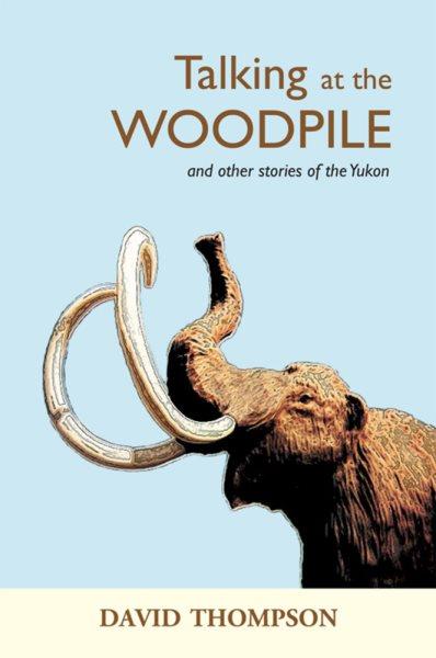 Talking at the woodpile : stories / by David Thompson.