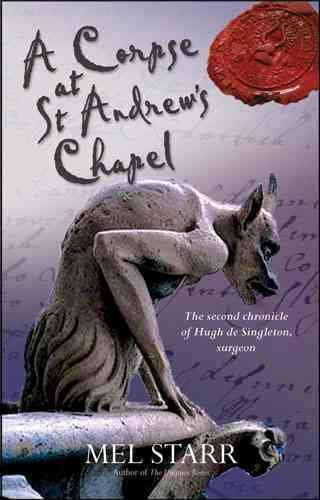 A corpse at St Andrew's Chapel : the second chronicle of Hugh de Singleton, surgeon / Mel Starr.
