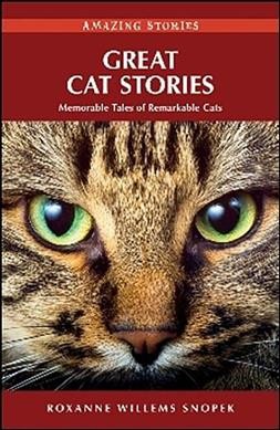 Great cat stories : memorable tales of remarkable cats / Roxanne Willems Snopek.