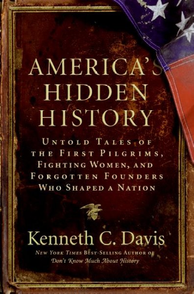 America's hidden history : untold tales of the first Pilgrims, fighting women, and forgotten founders who shaped a nation / Kenneth C. Davis.