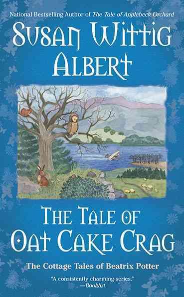 The tale of Oat Cake Crag : the cottage tales of Beatrix Potter / Susan Wittig Albert.