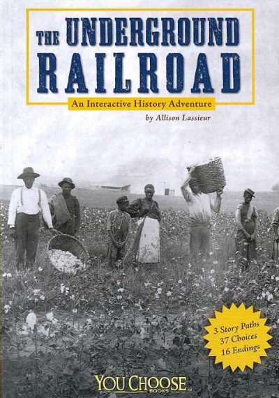 The Underground Railroad : an interactive history adventure / by Allison Lassieur.