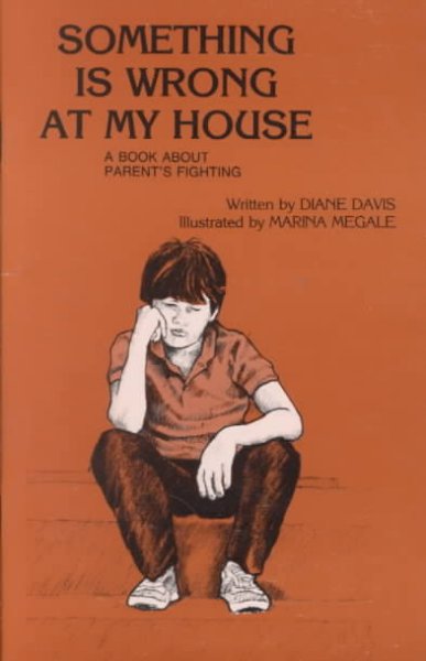 Something is wrong at my house : a book about parent's fighting / written by Diane Davis ; illustrated by Marina Megale.