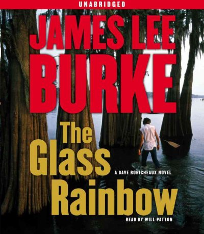 The glass rainbow [sound recording] / James Lee Burke, read by Will Patton.