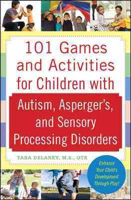 101 games and activities for children with autism, Asperger's and sensory processing disorder / Tara Delaney.