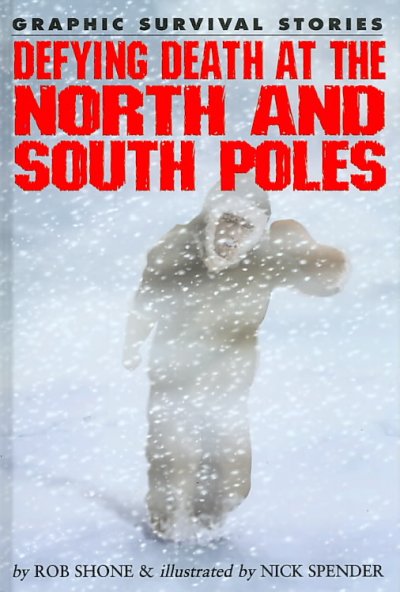Defying death at the North and South poles : Graphic survival stories / by Rob Shone ; illustrated by Nick Spender.
