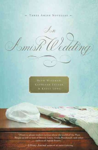 An Amish wedding : [three Amish novellas] / Kelly Long, Kathleen Fuller, Beth Wiseman.