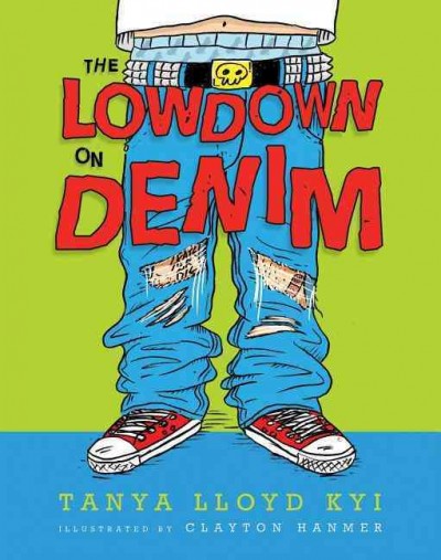The lowdown on denim / Tanya Lloyd Kyi ; illustrated by Clayton Hanmer.
