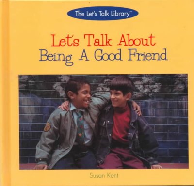 Let's talk about being a good friend [book] / by Susan Kent.