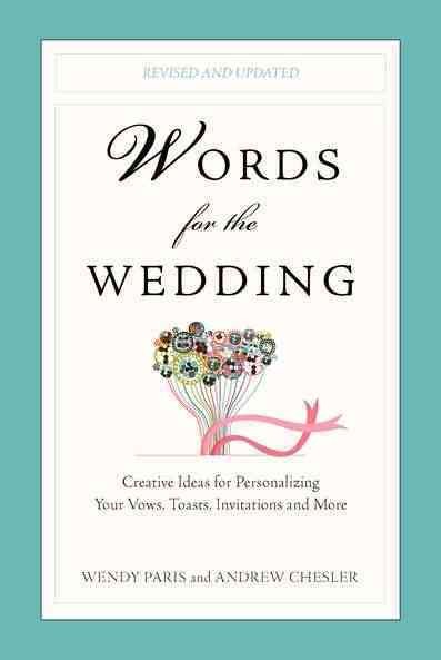 Words for the wedding : creative ideas for personalizing your vows, toasts, invitations, and more / Wendy Paris and Andrew Chesler.