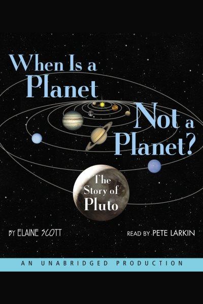 When is a planet not a planet? [electronic resource] : the story of Pluto / Elaine Scott.