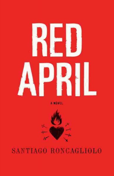 Red April [electronic resource] / Santiago Roncagliolo ; translated from Spanish by Edith Grossman.